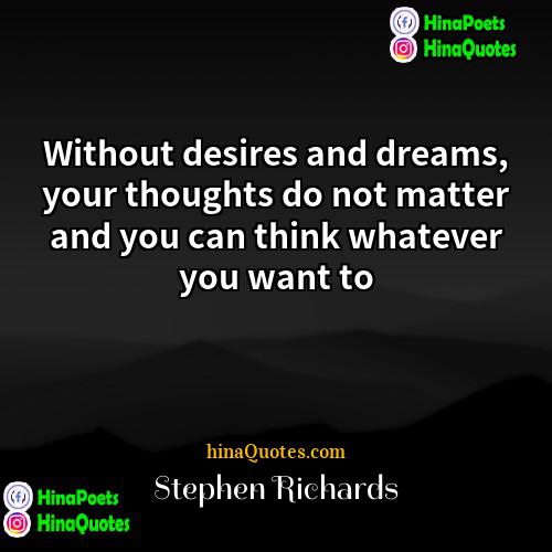 Stephen Richards Quotes | Without desires and dreams, your thoughts do